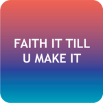 Faith it Till U Make it